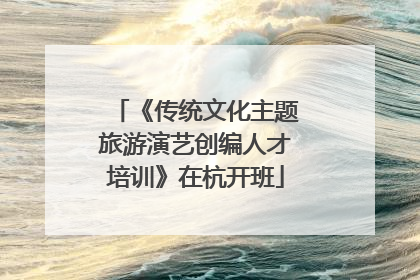《传统文化主题旅游演艺创编人才培训》在杭开班