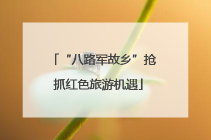 “八路军故乡”抢抓红色旅游机遇
