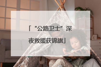 “公路卫士”深夜救援获锦旗