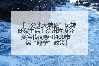 “分类大转盘”玩转低碳生活！滨州垃圾分类宣传周吸引400市民“趣学”政策