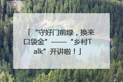 “守好门前绿，换来口袋金”——“乡村Talk”开讲啦！