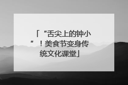 “舌尖上的钟小”！美食节变身传统文化课堂
