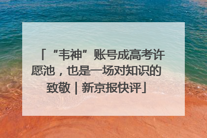 “韦神”账号成高考许愿池，也是一场对知识的致敬｜新京报快评