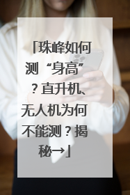 珠峰如何测“身高”？直升机、无人机为何不能测？揭秘→
