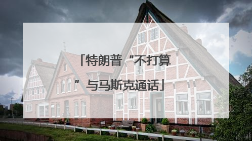 特朗普“不打算”与马斯克通话