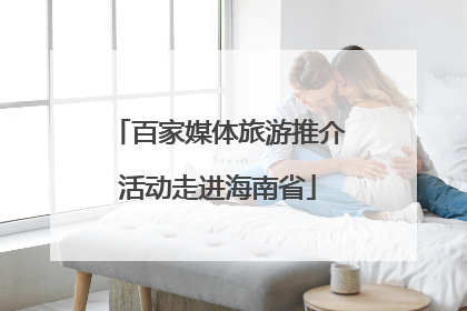 百家媒体旅游推介活动走进海南省