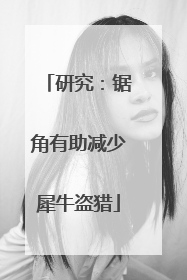研究：锯角有助减少犀牛盗猎