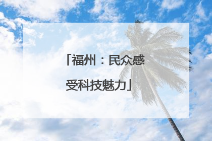 福州：民众感受科技魅力