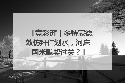 竞彩湃｜多特蒙德效仿拜仁划水，河床国米默契过关？