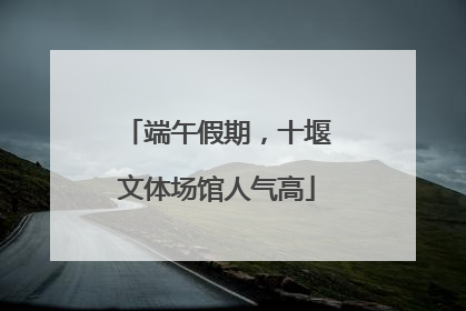 端午假期，十堰文体场馆人气高