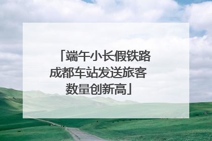 端午小长假铁路成都车站发送旅客数量创新高