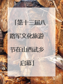 第十三届八路军文化旅游节在山西武乡启幕