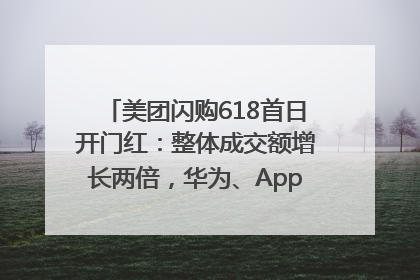 美团闪购618首日开门红：整体成交额增长两倍，华为、Apple、沃尔玛等近800个品牌翻倍增长