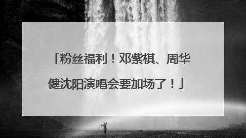 粉丝福利！邓紫棋、周华健沈阳演唱会要加场了！