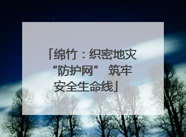 绵竹：织密地灾“防护网” 筑牢安全生命线