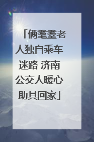 俩耄耋老人独自乘车迷路 济南公交人暖心助其回家