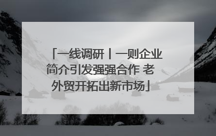 一线调研丨一则企业简介引发强强合作 老外贸开拓出新市场