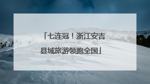 七连冠！浙江安吉县域旅游领跑全国