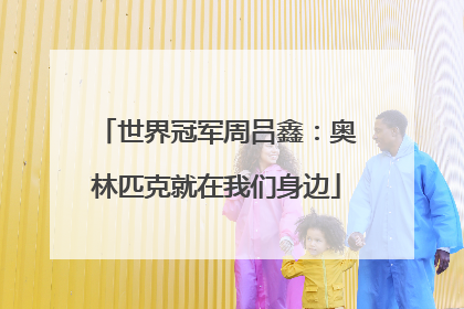 世界冠军周吕鑫：奥林匹克就在我们身边