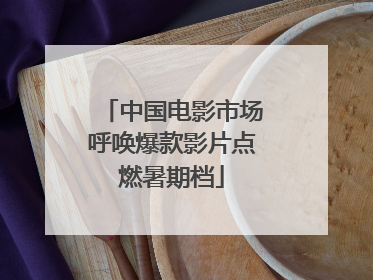 中国电影市场呼唤爆款影片点燃暑期档