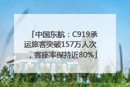 中国东航：C919承运旅客突破157万人次，客座率保持近80%