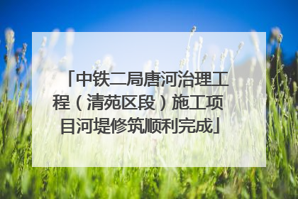 中铁二局唐河治理工程（清苑区段）施工项目河堤修筑顺利完成