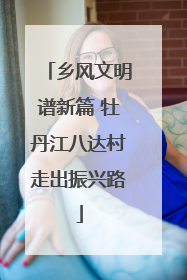 乡风文明谱新篇 牡丹江八达村走出振兴路