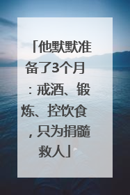他默默准备了3个月：戒酒、锻炼、控饮食，只为捐髓救人