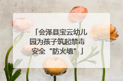 会泽县宝云幼儿园为孩子筑起禁毒安全“防火墙”