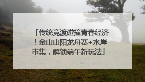 传统竞渡碰撞青春经济！金山山阳龙舟赛+水岸市集，解锁端午新玩法
