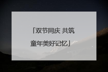 双节同庆 共筑童年美好记忆