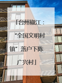 台州椒江：“全国文明村镇”落户下陈广兴村