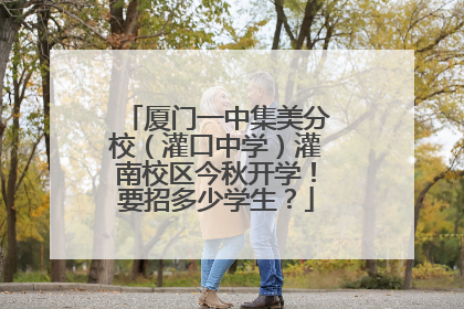 厦门一中集美分校（灌口中学）灌南校区今秋开学！要招多少学生？