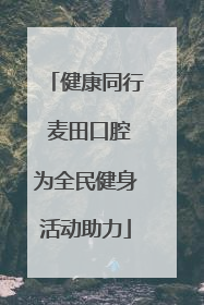 健康同行 麦田口腔为全民健身活动助力