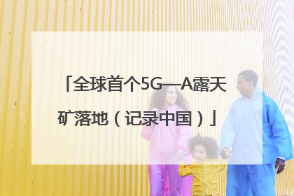 全球首个5G—A露天矿落地（记录中国）