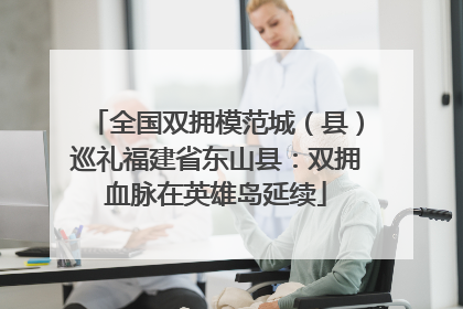 全国双拥模范城（县）巡礼福建省东山县：双拥血脉在英雄岛延续
