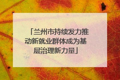 兰州市持续发力推动新就业群体成为基层治理新力量
