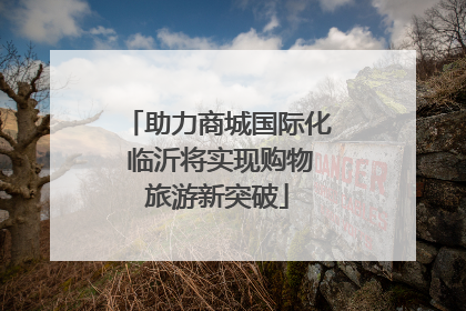 助力商城国际化 临沂将实现购物旅游新突破
