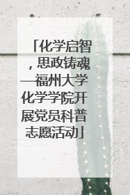 化学启智，思政铸魂—福州大学化学学院开展党员科普志愿活动