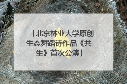 北京林业大学原创生态舞蹈诗作品《共生》首次公演