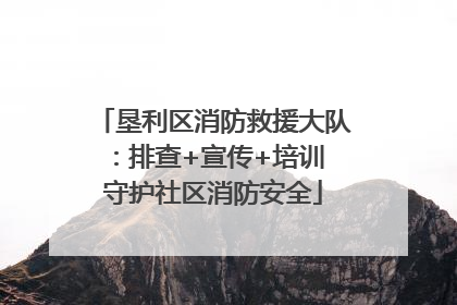 垦利区消防救援大队：排查+宣传+培训 守护社区消防安全