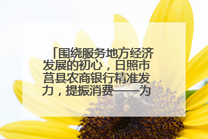 围绕服务地方经济发展的初心，日照市莒县农商银行精准发力，提振消费——为文旅注入金融动能