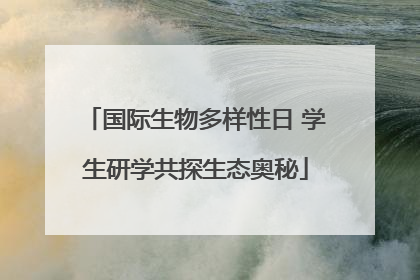 国际生物多样性日 学生研学共探生态奥秘