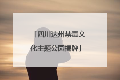 四川达州禁毒文化主题公园揭牌