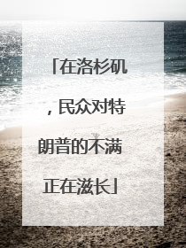 在洛杉矶，民众对特朗普的不满正在滋长