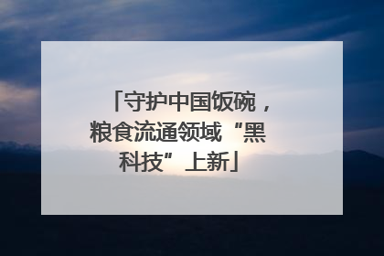 守护中国饭碗，粮食流通领域“黑科技”上新