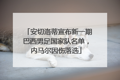 安切洛蒂宣布新一期巴西男足国家队名单，内马尔因伤落选