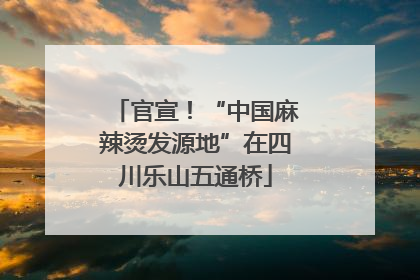 官宣！“中国麻辣烫发源地”在四川乐山五通桥