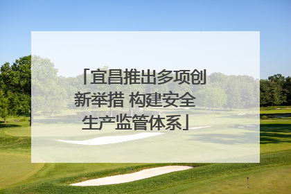 宜昌推出多项创新举措 构建安全生产监管体系