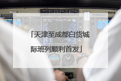 天津至成都白货城际班列顺利首发